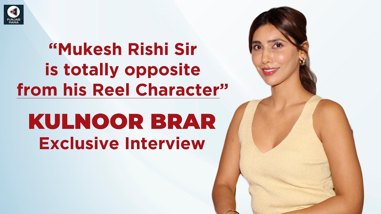 Kulnoor Brar finds Mukesh Rishi totally opposite to his reel characters | Punjabi Mania Exclusive