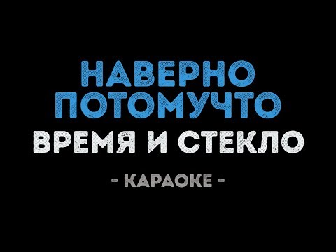 Время и Стекло - Навернопотомучто (Караоке)