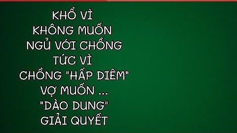 Khổ vì không muốn ngủ với chồng ngoại tình. Ghen tức, bế tắc vì Chồng, Vợ muốn "dào dung" giải quyết