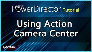 Using Action Camera Center | PowerDirector Video Editor Tutorial screenshot 5