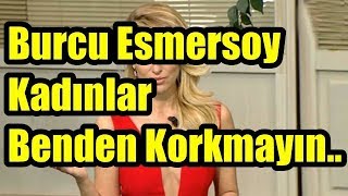 Burcu Esmersoy Kadınların Benden Kormasına Gerek Yok