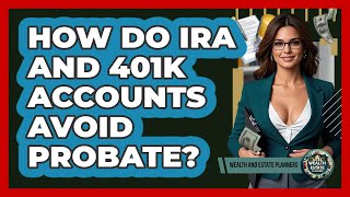 How Do IRA And 401k Accounts Avoid Probate? - Wealth and Estate Planners