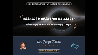 Gravedad cuántica de lazos: motivación y aplicaciones  Dr. Jorge Pullin  CAIFA 15/10/2021