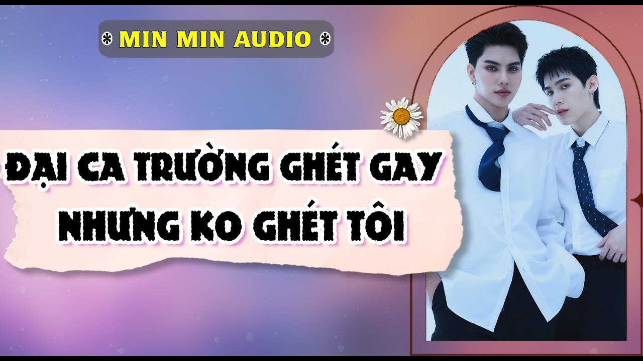 TRUYỆN BOY LOVE | ĐẠI CA TRƯỜNG GHÉT GAY, NHƯNG K GHÉT TÔI | Audio truyện đam mỹ BL boylove full