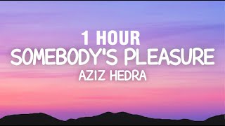 [1 HOUR] Aziz Hedra - Somebody's Pleasure (Lyrics)
