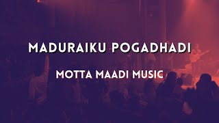 Maduraiku Pogadhadi - Motta Maadi Music