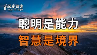 聰明是一種生存能力,智慧是一種生存境界！十句話，發現你自己的智慧，做你智慧的接引者！【深夜讀書】