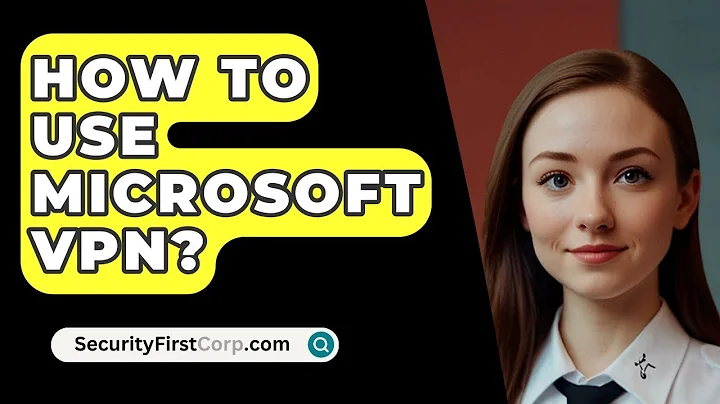 How To Use Microsoft VPN? - SecurityFirstCorp.com