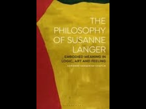Dr Adrienne Dengerink Chaplin  Philosophy of Langer:  Embodied Meaning in Logic, Art and Feeling