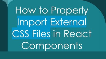 How to Properly Import External CSS Files in React Components