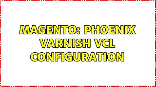 Magento: Phoenix Varnish Vcl configuration (2 Solutions!!)