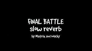 FINAL BATTLE (Slow Reverb) by WaterFlame / Matrix and Wacky