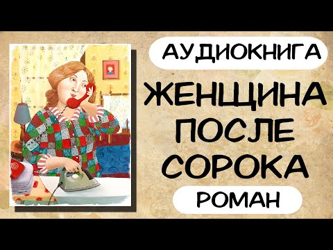 АУДИОКНИГА: ЖЕНЩИНА ПОСЛЕ СОРОКА СЛУШАТЬ РОМАН