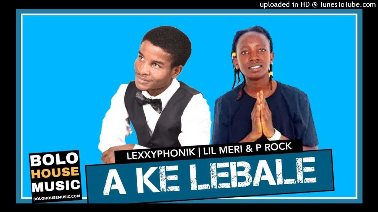 Lexxyphonik x Lil Meri & P Rock - A Ke Lebale (Original)