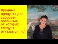 Самые ядовитые и вредные продукты питания для организма. 1 часть. [Галина Гроссманн]