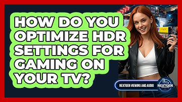 How Do You Optimize HDR Settings For Gaming On Your TV? - NextGen Viewing and Audio