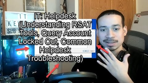 IT: Helpdesk (Understanding RSAT Tools, Query Account Locked Out, Common Helpdesk Troubleshooting)