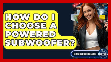 How Do I Choose A Powered Subwoofer? - NextGen Viewing and Audio