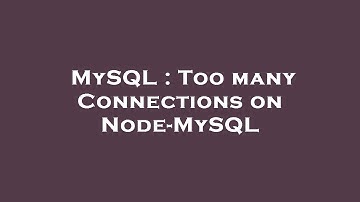 MySQL : Too many Connections on Node-MySQL