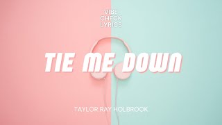 Tie Me Down - Taylor Ray Holbrook (Lyrics)