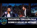 Exclusivo para Web: Tirullipa fala sobre leilão de Neymar | The Noite (04/04/18)