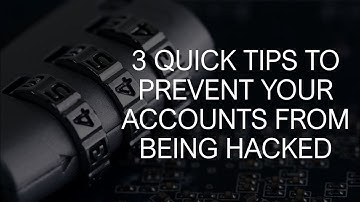 3 Quick Tips to Prevent Your Accounts from Being Hacked