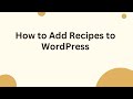How to Add Recipes to WordPress