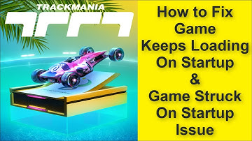 How to Fix Trackmania Game Keeps Loading On Startup Issue, Game Struck On Startup Issue 2025