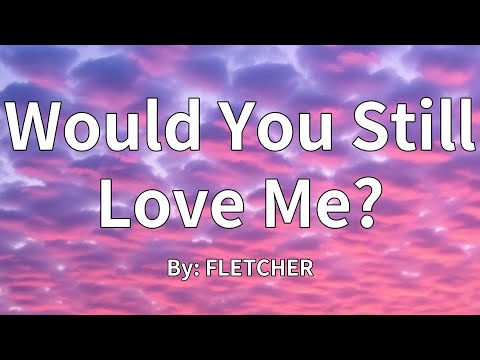FLETCHER - Would You Still Love Me?