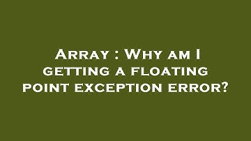 Array : Why am I getting a floating point exception error?