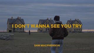 Sam MacPherson - I Don't Wanna See You Try
