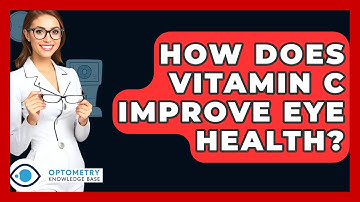 How Does Vitamin C Improve Eye Health? - Optometry Knowledge Base