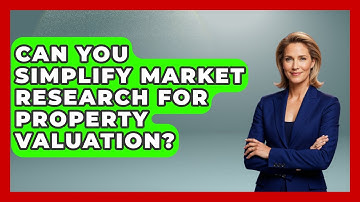 Can You Simplify Market Research For Property Valuation? - Mastering Property Management