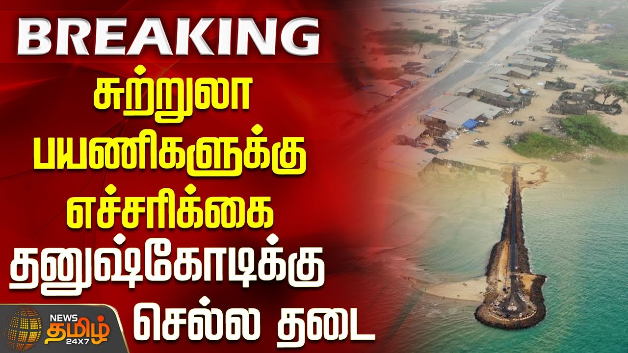 சுற்றுலா பயணிகளுக்கு எச்சரிக்கை.. தனுஷ்கோடிக்கு செல்ல தடை | CycloneDitwah | Dhanushkodi