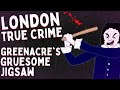 London True Crime: Greenacre's Gruesome Jigsaw