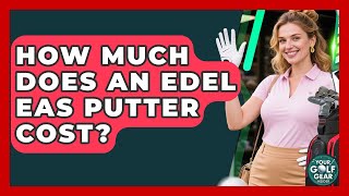 How Much Does An Edel EAS Putter Cost? - Your Golf Gear Insider