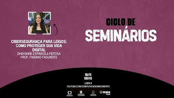 Ciclo de Seminários | Cibersegurança para leigos: como proteger sua vida digital