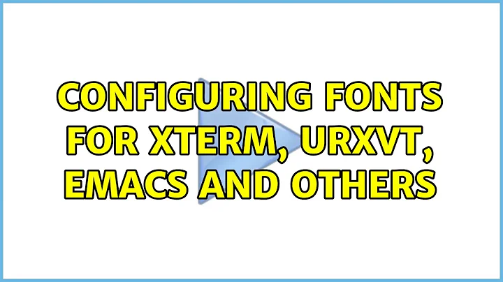 Configuring fonts for xterm, urxvt, emacs and others