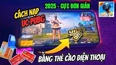 Hướng Dẫn Cách Nạp UC PUBG MOBILE bằng Thẻ Cào Điện Thoại - 2025 Cực Đơn Giản