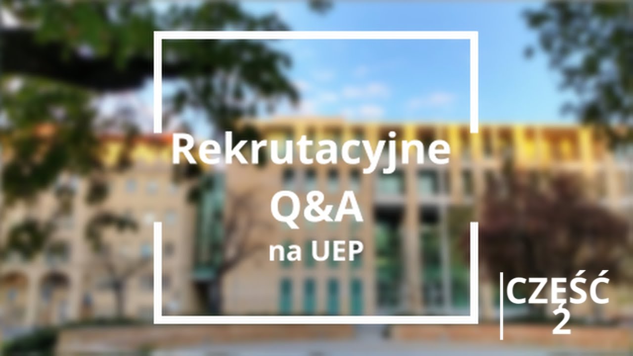 Rekrutacyjne Q&A na UEP cz. 2 - studenci odpowiadają maturzystom!