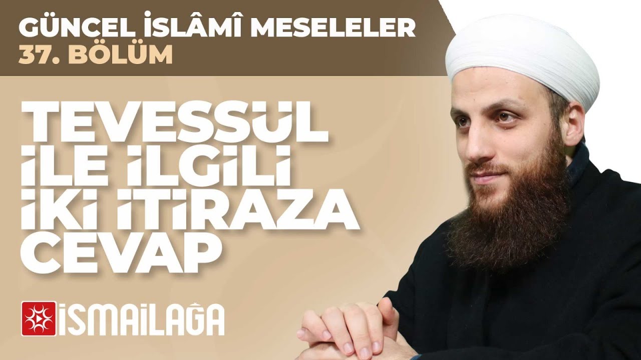 37: Tevessül ile İlgili İki İtiraza Cevap - Ömer Faruk Korkmaz Hoca Efendi