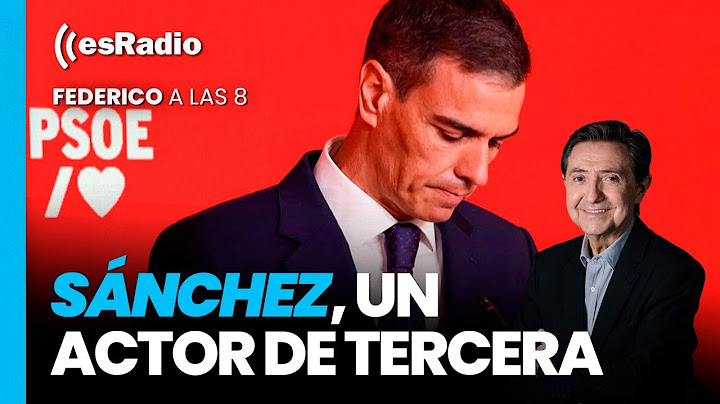 Federico a las 8: Sánchez, un actor de tercera