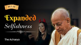 Expanded Selfishness | Srila Prabhupada | BG 1.30