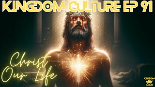 Kingdom Culture Podcast Episode 91: Christ Our Life