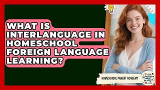 What Is Interlanguage In Homeschool Foreign Language Learning? - Homeschool Parent Academy