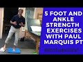 5 Foot and Ankle Strengthening  Exercises with Paul Marquis PT