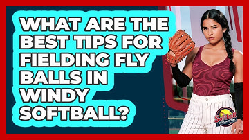 What Are The Best Tips For Fielding Fly Balls In Windy Softball? - Softball Basics and Beyond