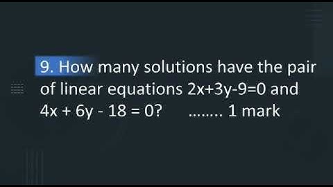 How many solutions have the pair of linear equations 2x+3y-9=0 and 4x + 6y - 18 = 0?