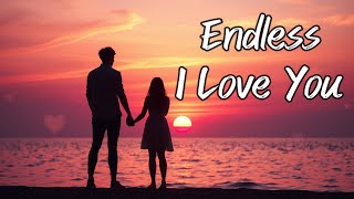 Endless I Love You (LYRIC) A Timeless Love Story | Dedicated to the One I Love