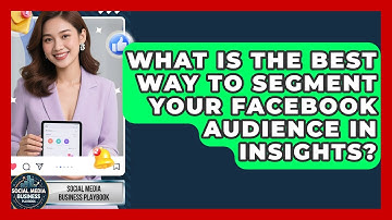 What Is The Best Way To Segment Your Facebook Audience In Insights? - Social Media Business Playbook
